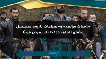 «أحداث مؤلمة» و«صراعات نارية» مسلسل عثمان الحلقة 190 كاملة يعرض قريبًا